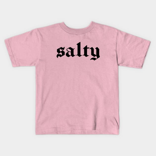 "salty" in black gothic letters - blackletter art Kids T-Shirt by PlanetSnark
